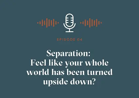 Are you separating and feel like your whole world has been turned upside down?
